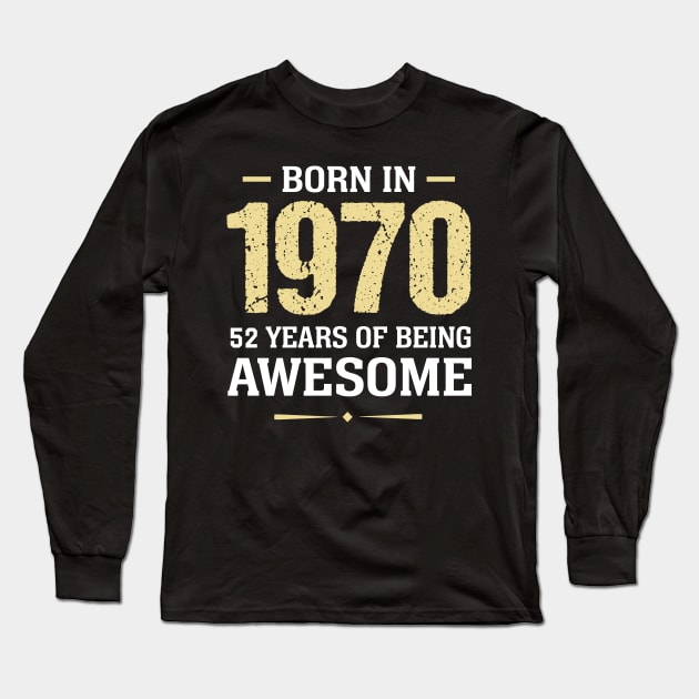 Born in 1970 52 years of being awesome Long Sleeve T-Shirt by TEEPHILIC